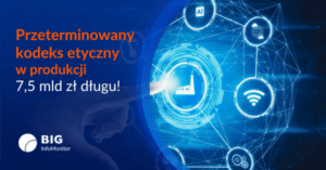 Przeterminowany kodeks etyczny w produkcji, 7,5 mld zł długu, analiza finansowa, Big InfoMonitor.